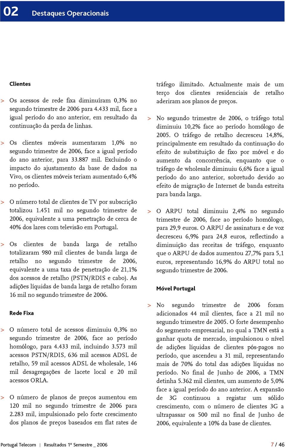 > Os clientes móveis aumentaram 1,0% no segundo trimestre de 2006, face a igual período do ano anterior, para 33.887 mil.