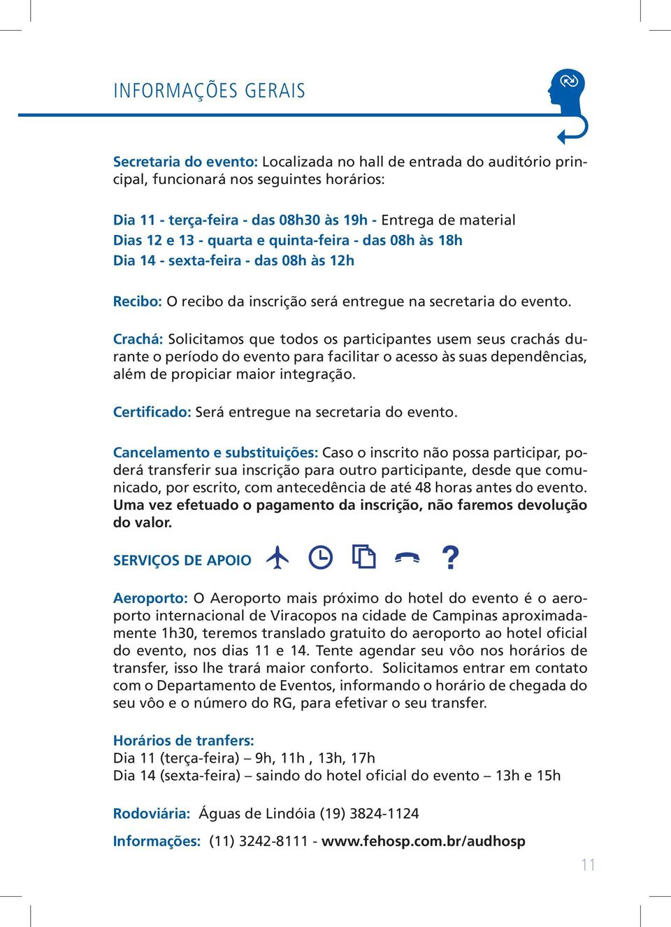 Crachá: Solicitamos que todos os participantes usem seus crachás durante o período do evento para facilitar o acesso às suas dependências, além de propiciar maior integração.