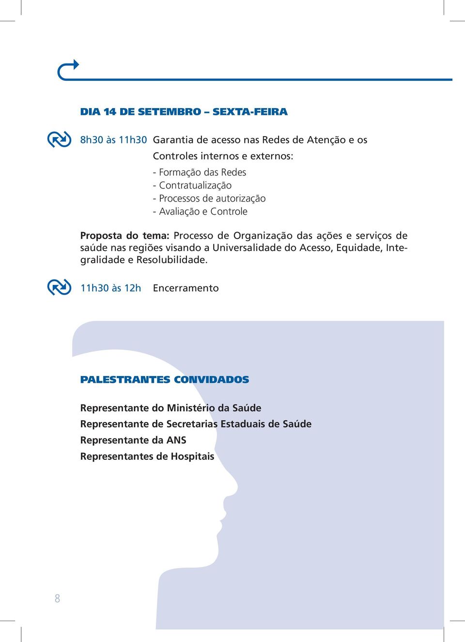 de saúde nas regiões visando a Universalidade do Acesso, Equidade, Integralidade e Resolubilidade.