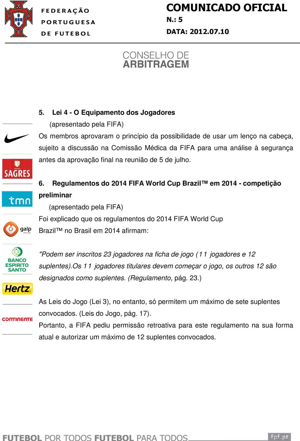 Regulamentos do 2014 FIFA FA World Cup Brazil em 2014 - competição preliminar Foi explicado que os regulamentos do 2014 FIFA World Cup Brazil no Brasil em 2014 afirmam: "Podem ser inscritos 23