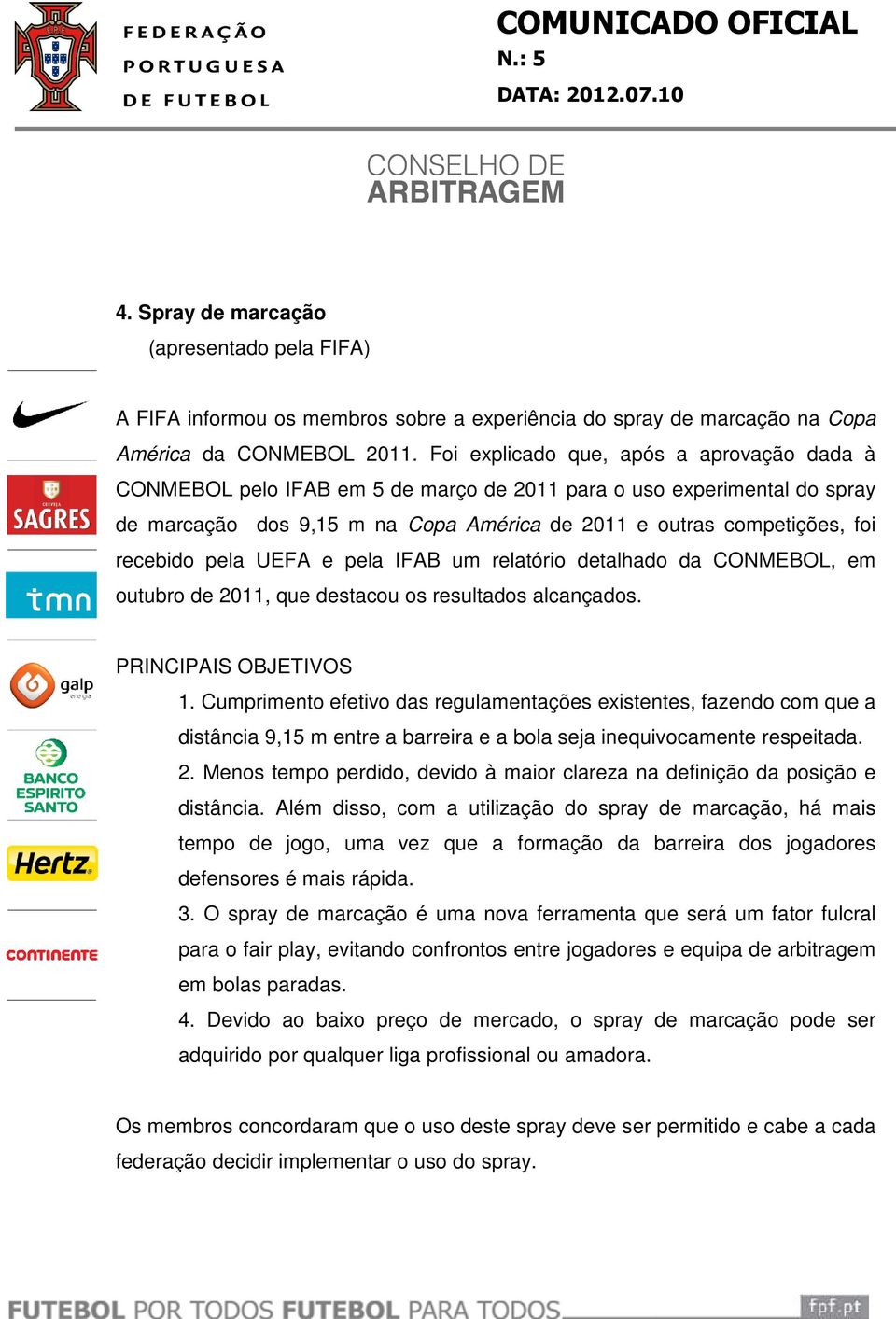 pela UEFA e pela IFAB um relatório detalhado da CONMEBOL, em outubro de 2011, que destacou os resultados alcançados. PRINCIPAIS OBJETIVOS 1.