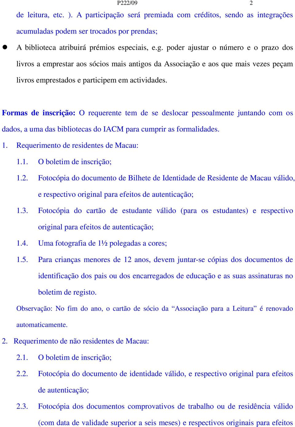 poder ajustar o número e o prazo dos livros a emprestar aos sócios mais antigos da Associação e aos que mais vezes peçam livros emprestados e participem em actividades.