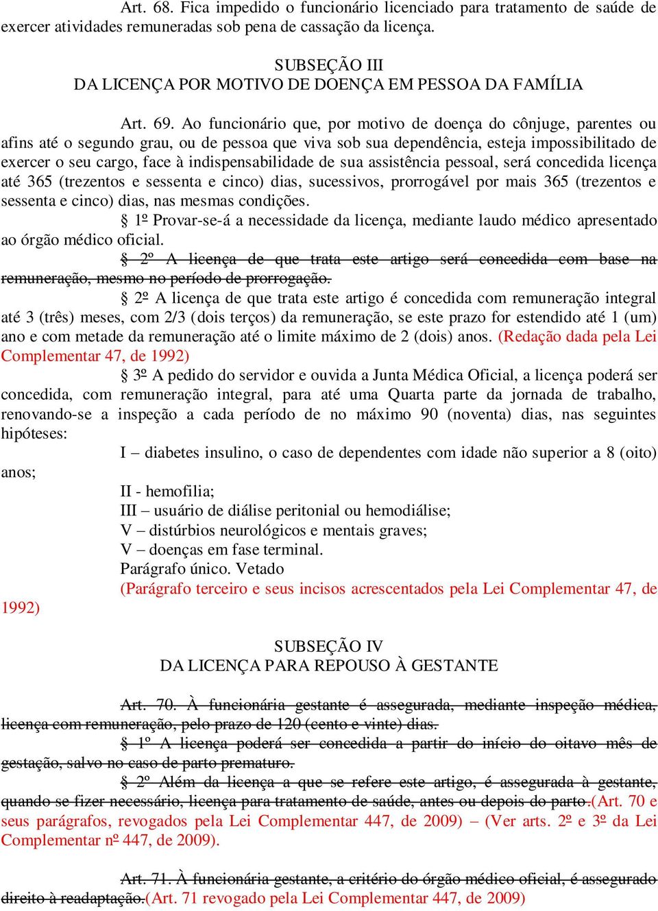 Ao funcionário que, por motivo de doença do cônjuge, parentes ou afins até o segundo grau, ou de pessoa que viva sob sua dependência, esteja impossibilitado de exercer o seu cargo, face à