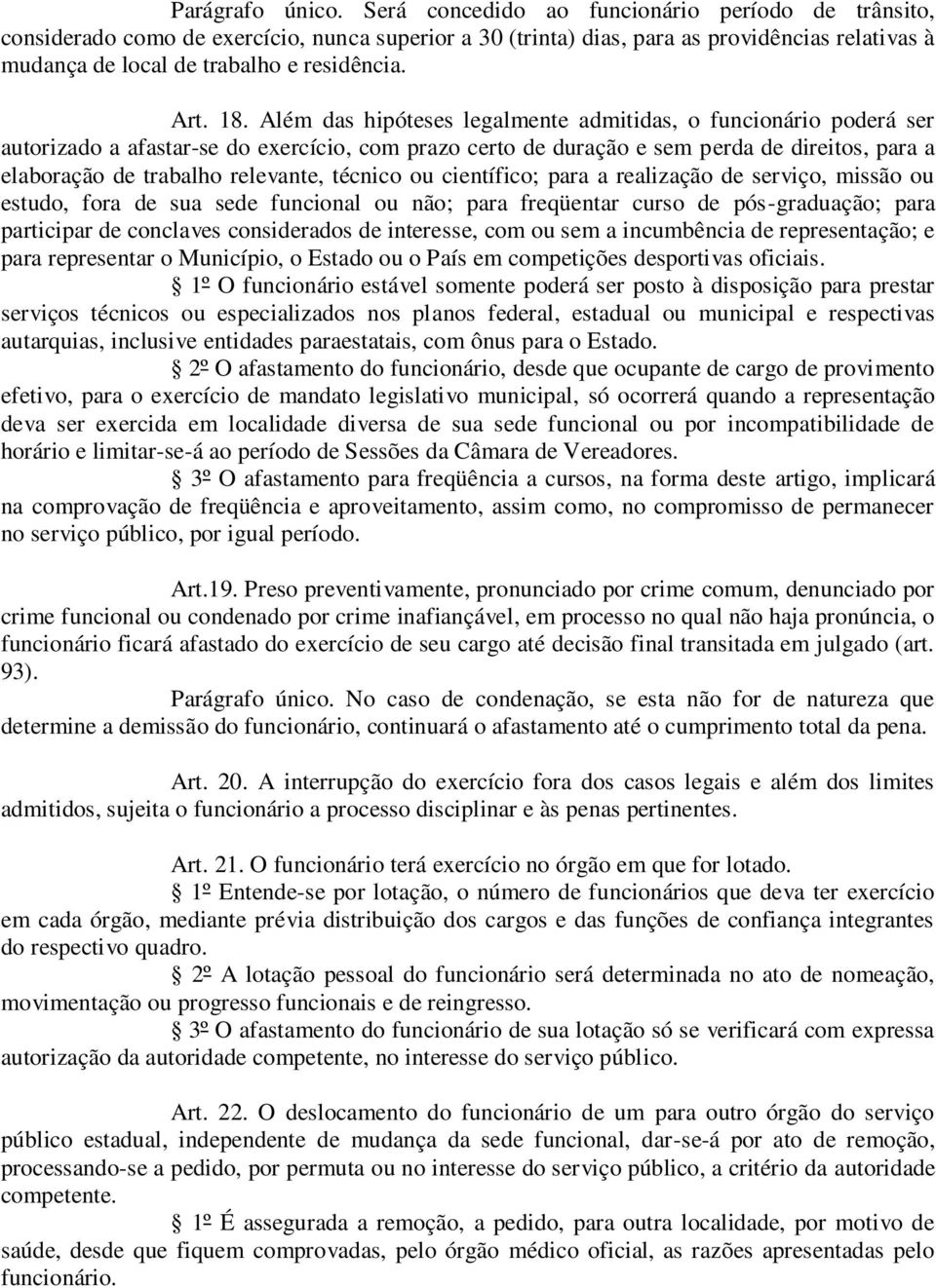 18. Além das hipóteses legalmente admitidas, o funcionário poderá ser autorizado a afastar-se do exercício, com prazo certo de duração e sem perda de direitos, para a elaboração de trabalho