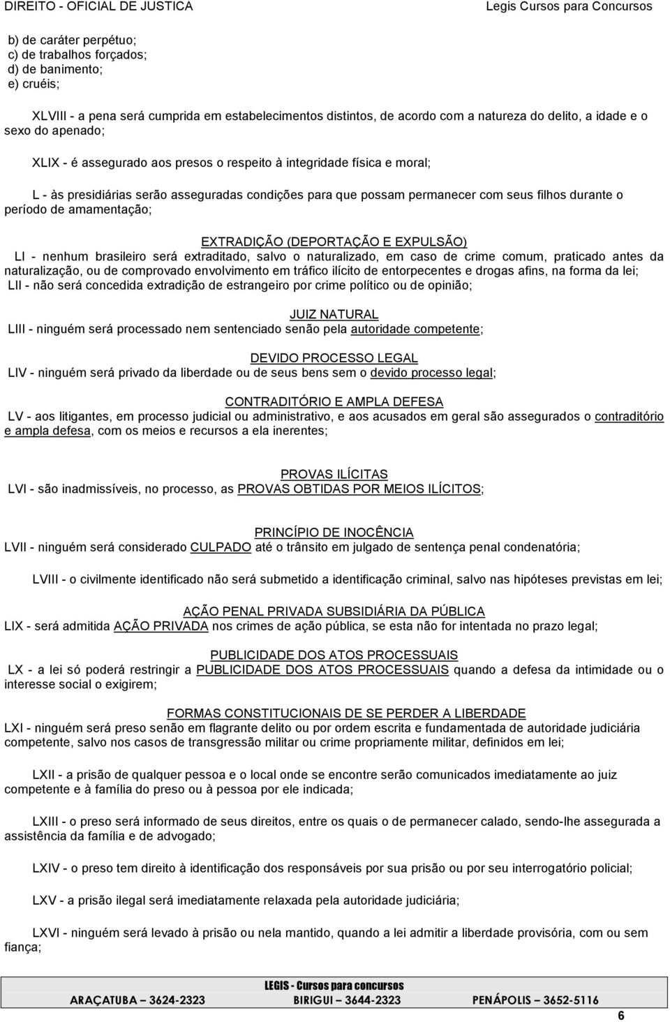 amamentação; EXTRADIÇÃO (DEPORTAÇÃO E EXPULSÃO) LI - nenhum brasileiro será extraditado, salvo o naturalizado, em caso de crime comum, praticado antes da naturalização, ou de comprovado envolvimento