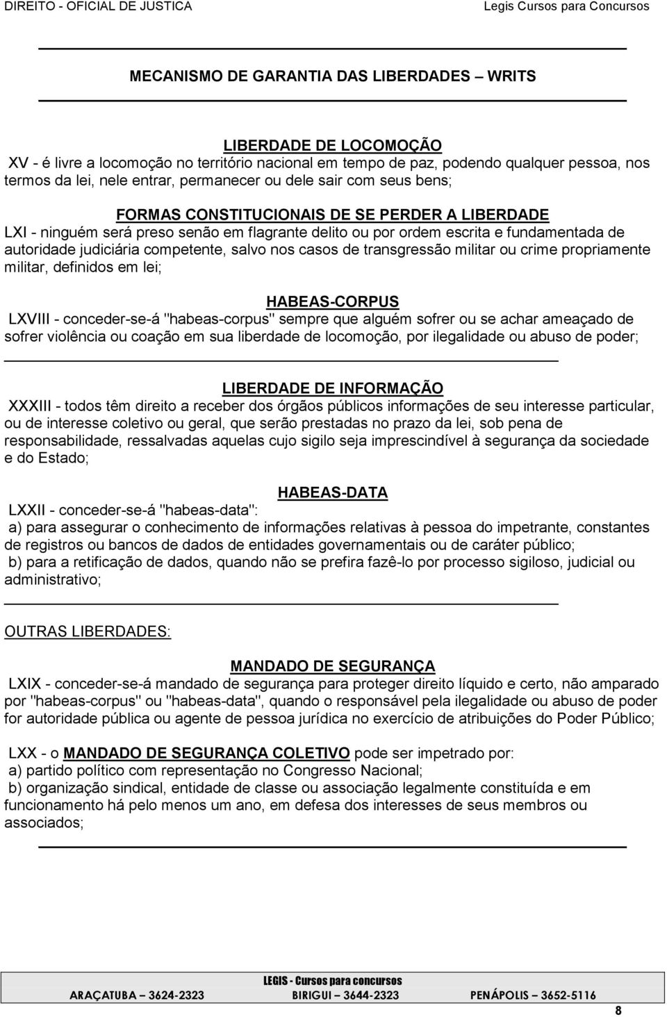 salvo nos casos de transgressão militar ou crime propriamente militar, definidos em lei; HABEAS-CORPUS LXVIII - conceder-se-á "habeas-corpus" sempre que alguém sofrer ou se achar ameaçado de sofrer