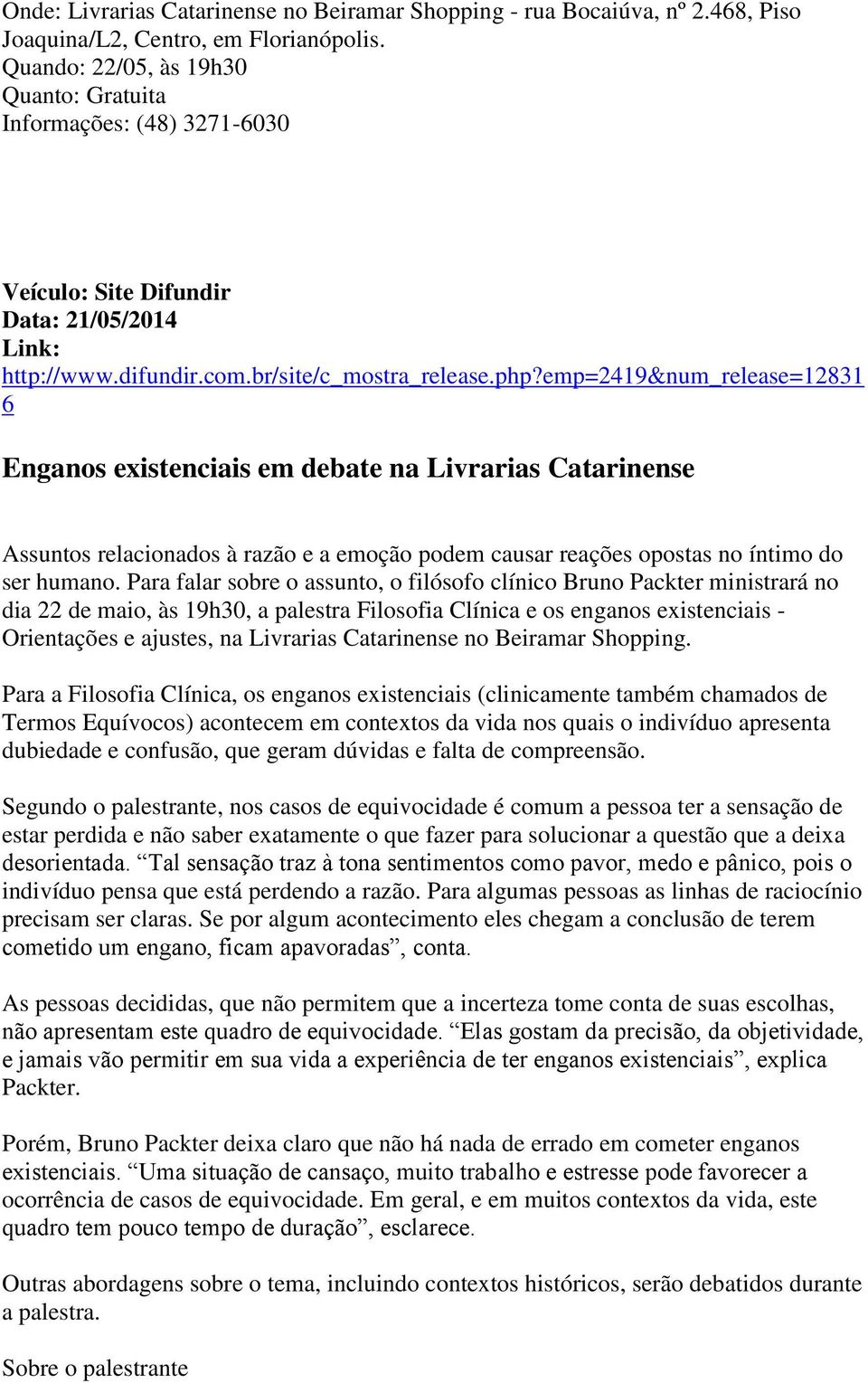 emp=2419&num_release=12831 6 Enganos existenciais em debate na Livrarias Catarinense Assuntos relacionados à razão e a emoção podem causar reações opostas no íntimo do ser humano.