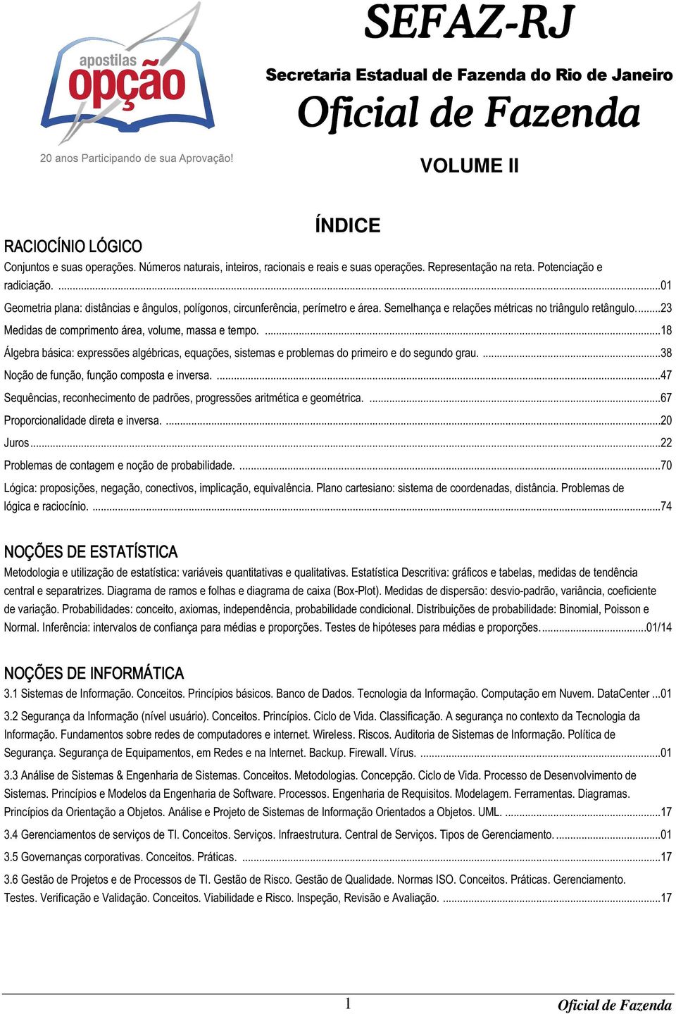 ...23 Medidas de comprimento área, volume, massa e tempo....18 Álgebra básica: expressões algébricas, equações, sistemas e problemas do primeiro e do segundo grau.