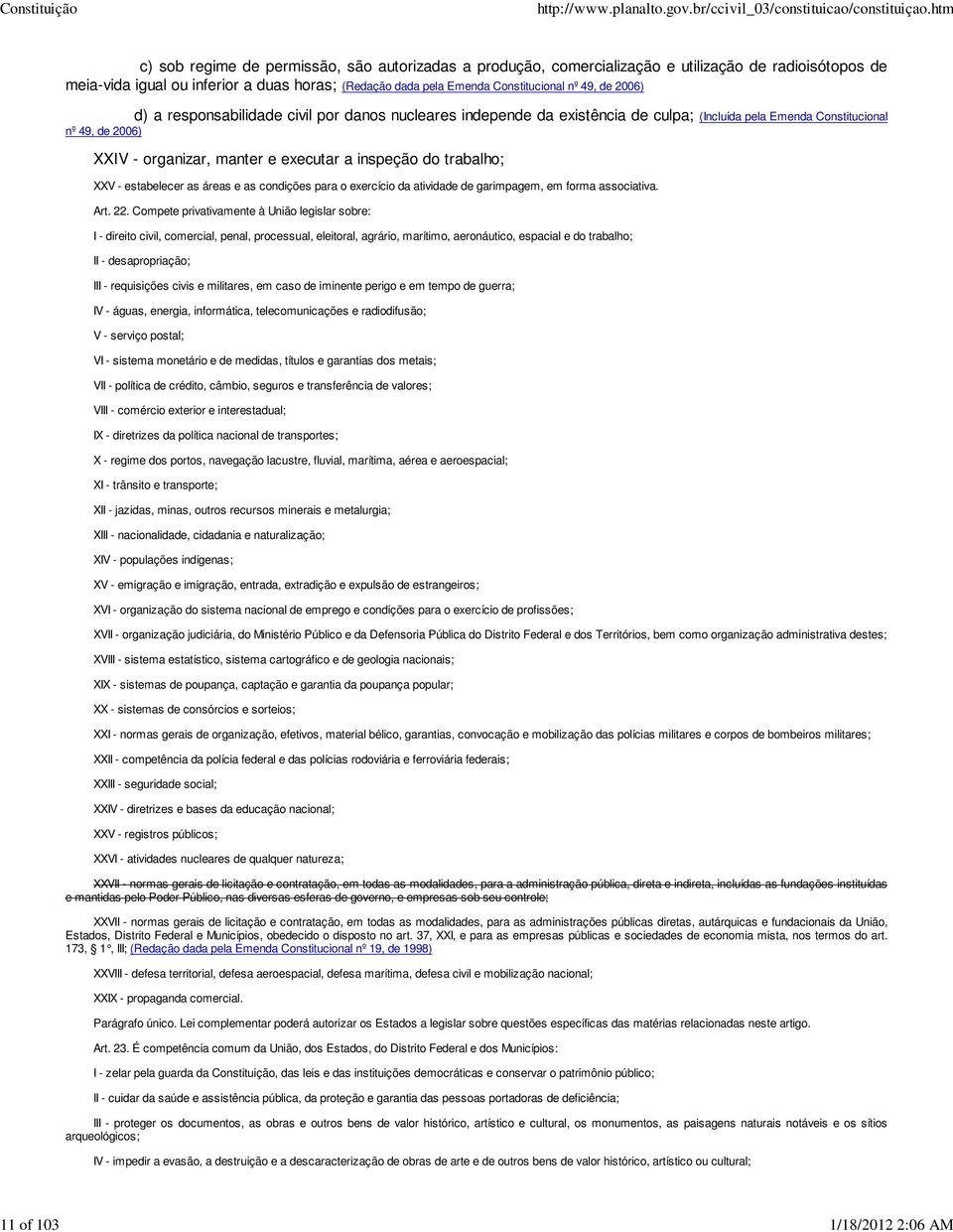 executar a inspeção do trabalho; XXV - estabelecer as áreas e as condições para o exercício da atividade de garimpagem, em forma associativa. Art. 22.