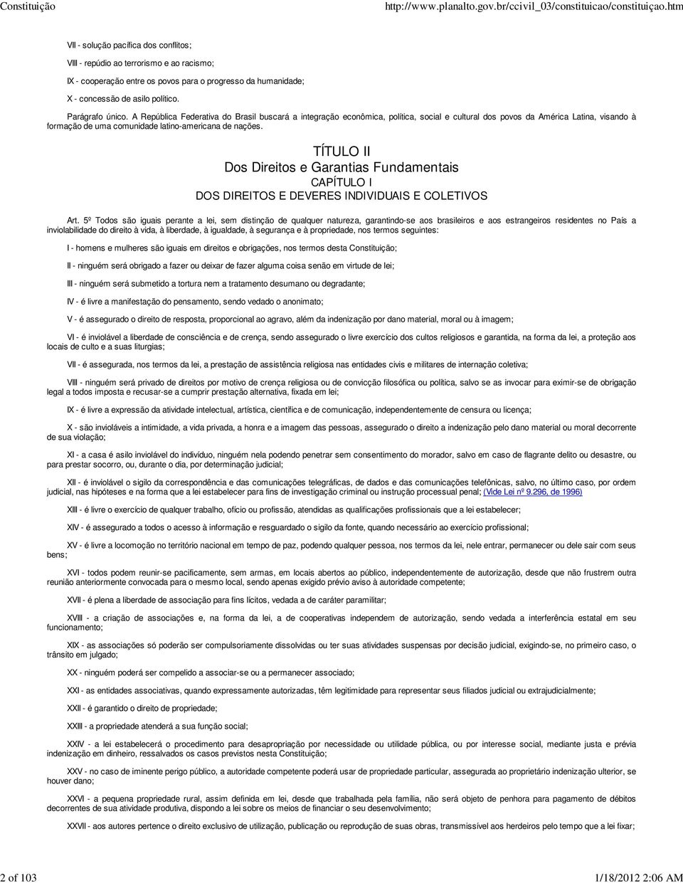 A República Federativa do Brasil buscará a integração econômica, política, social e cultural dos povos da América Latina, visando à formação de uma comunidade latino-americana de nações.