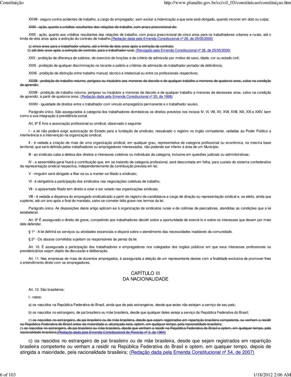 os trabalhadores urbanos e rurais, até o limite de dois anos após a extinção do contrato de trabalho;(redação dada pela Emenda Constitucional nº 28, de 25/05/2000) a) cinco anos para o trabalhador