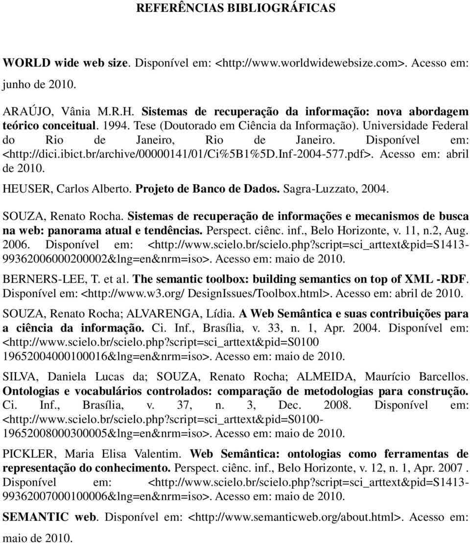 Disponível em: <http://dici.ibict.br/archive/00000141/01/ci%5b1%5d.inf-2004-577.pdf>. Acesso em: abril de 2010. HEUSER, Carlos Alberto. Projeto de Banco de Dados. Sagra-Luzzato, 2004.