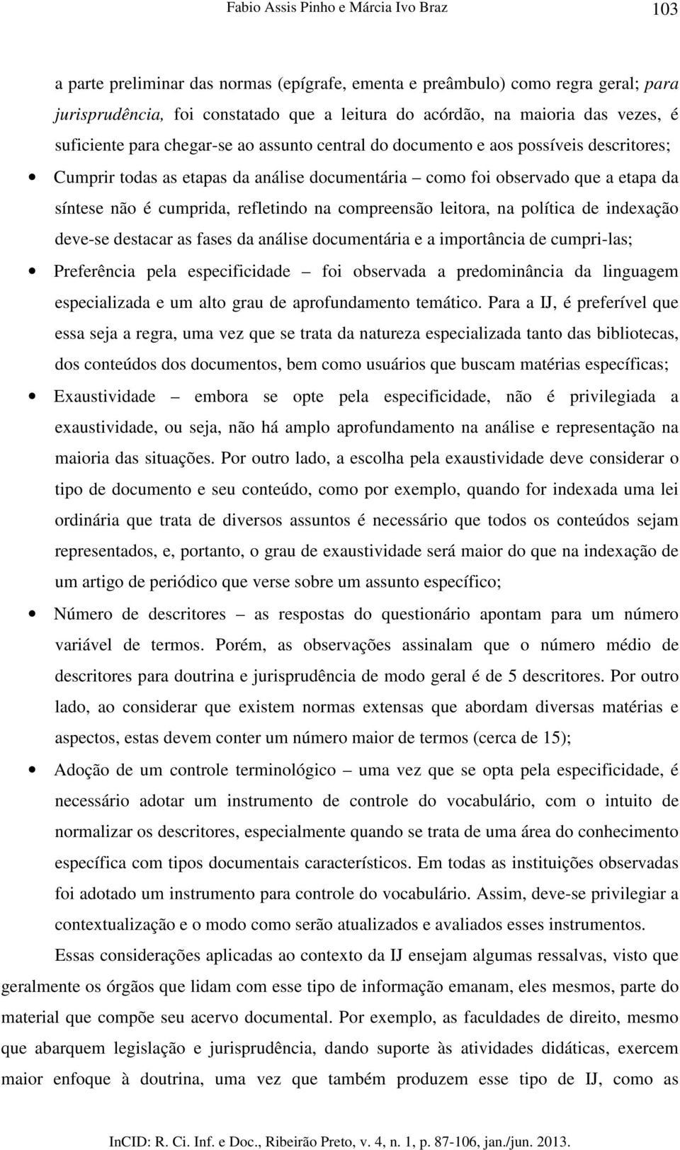 cumprida, refletindo na compreensão leitora, na política de indexação deve-se destacar as fases da análise documentária e a importância de cumpri-las; Preferência pela especificidade foi observada a