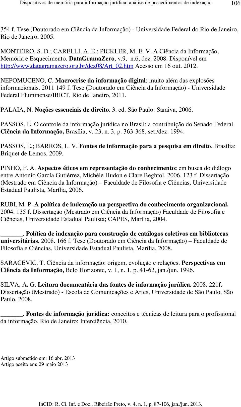 A Ciência da Informação, Memória e Esquecimento. DataGramaZero, v.9, n.6, dez. 2008. Disponível em http://www.datagramazero.org.br/dez08/art_02.htm Acesso em 16 out. 2012. NEPOMUCENO, C.