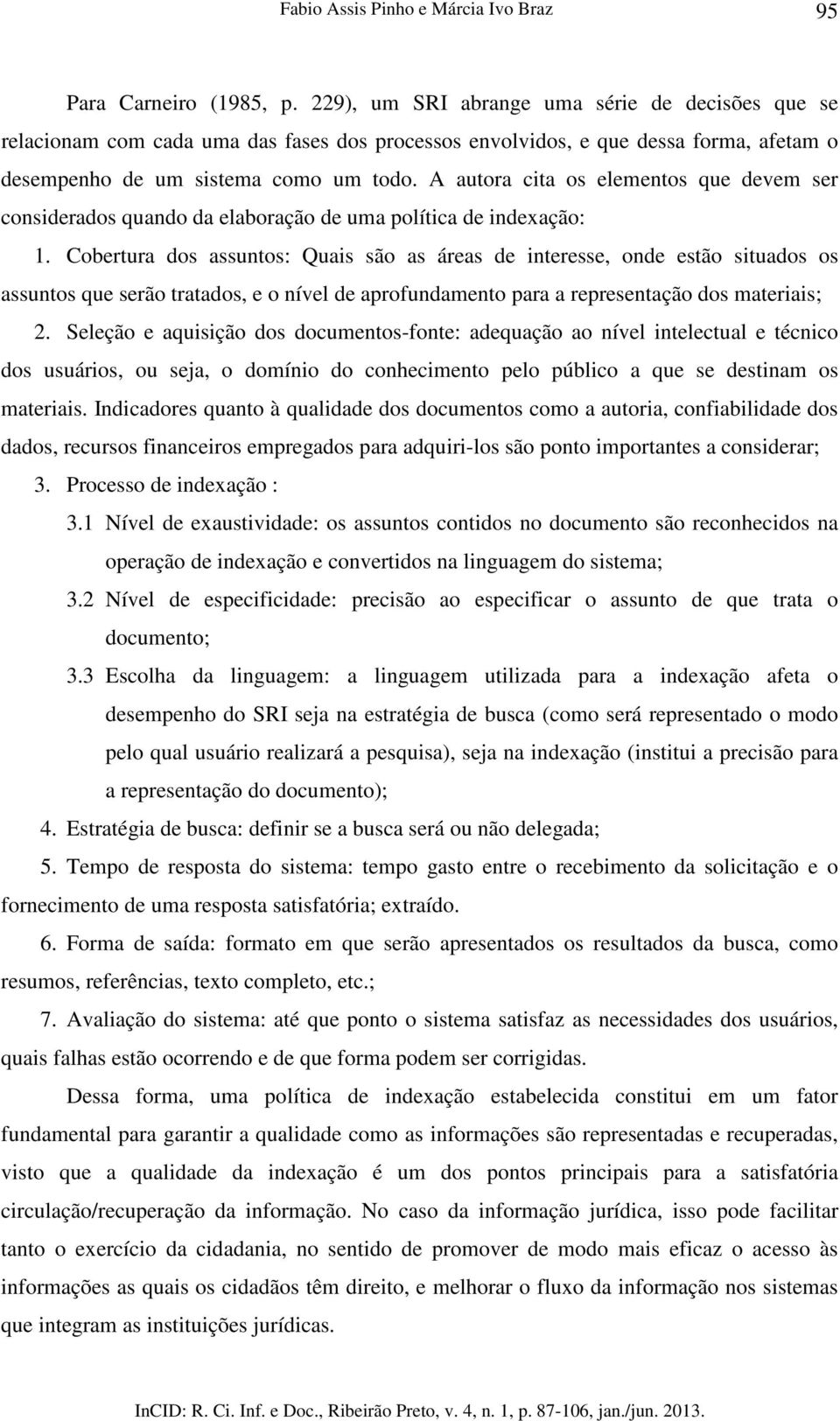 A autora cita os elementos que devem ser considerados quando da elaboração de uma política de indexação: 1.