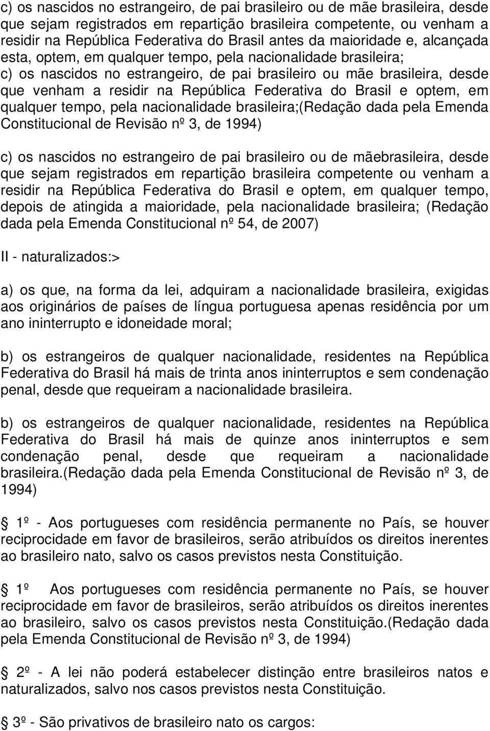 Federativa do Brasil e optem, em qualquer tempo, pela nacionalidade brasileira;(redação dada pela Emenda Constitucional de Revisão nº 3, de 1994) c) os nascidos no estrangeiro de pai brasileiro ou de