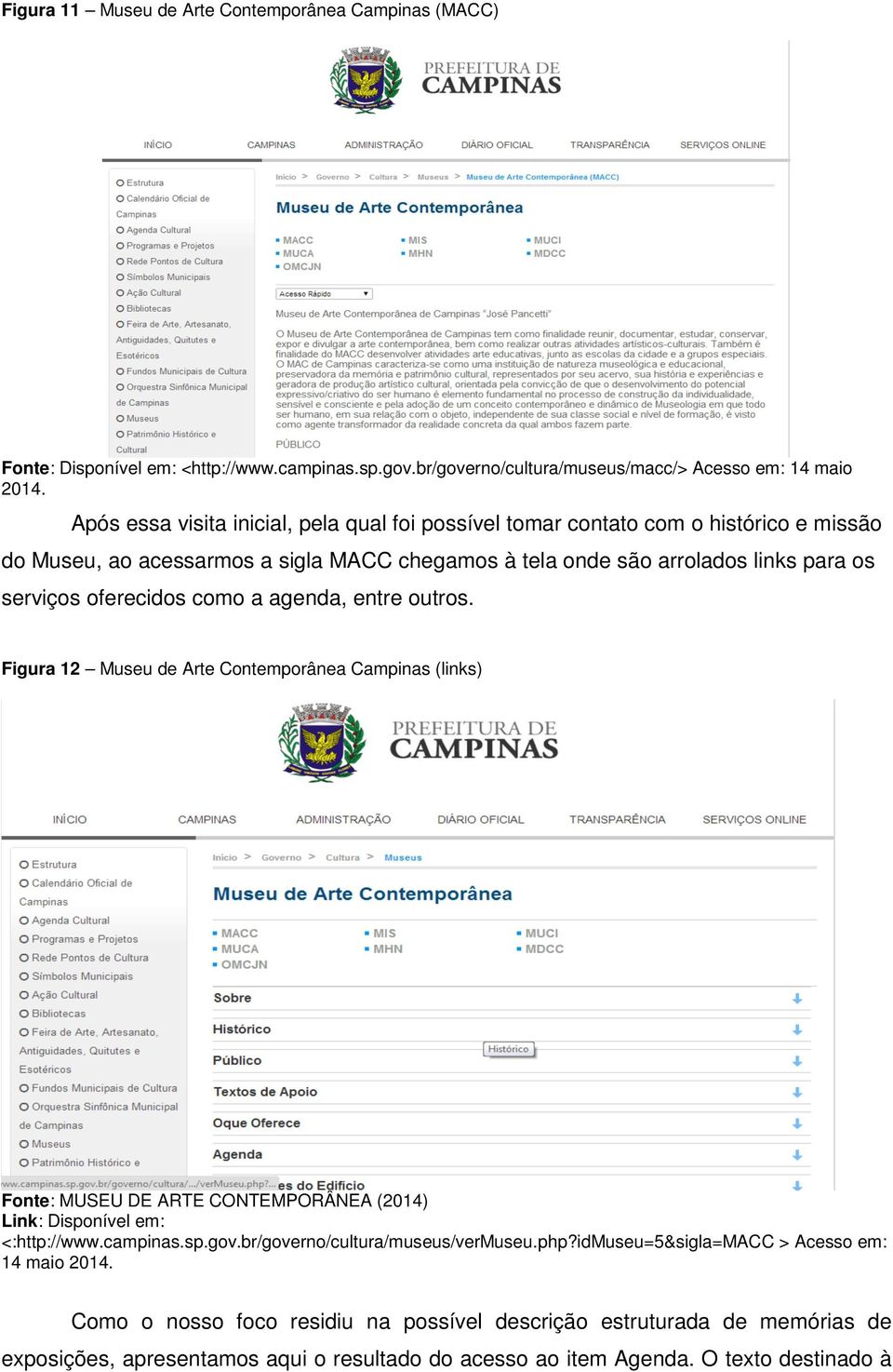 como a agenda, entre outros. Figura 12 Museu de Arte Contemporânea Campinas (links) Fonte: MUSEU DE ARTE CONTEMPORÂNEA (2014) Link: Disponível em: <:http://www.campinas.sp.gov.