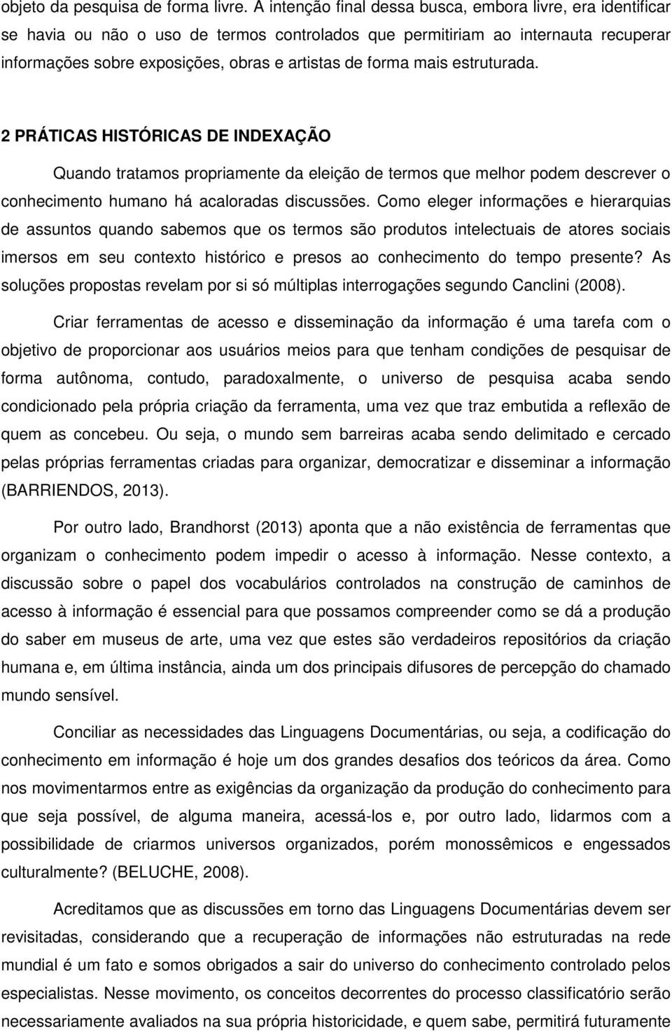 mais estruturada. 2 PRÁTICAS HISTÓRICAS DE INDEXAÇÃO Quando tratamos propriamente da eleição de termos que melhor podem descrever o conhecimento humano há acaloradas discussões.