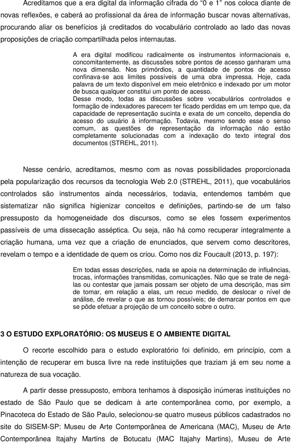 A era digital modificou radicalmente os instrumentos informacionais e, concomitantemente, as discussões sobre pontos de acesso ganharam uma nova dimensão.