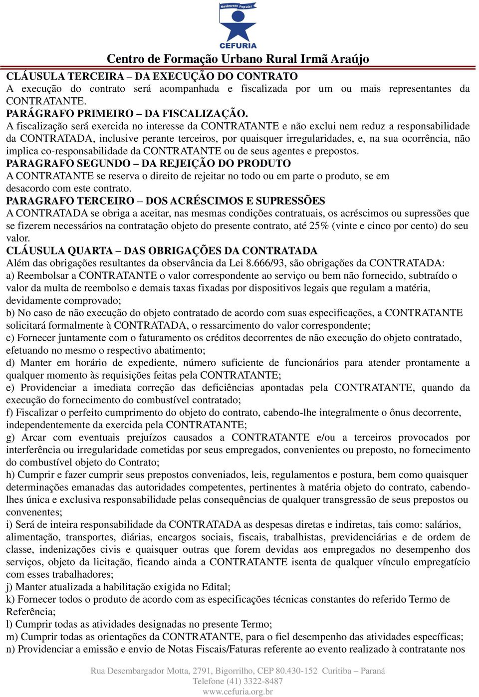 implica co-responsabilidade da CONTRATANTE ou de seus agentes e prepostos.