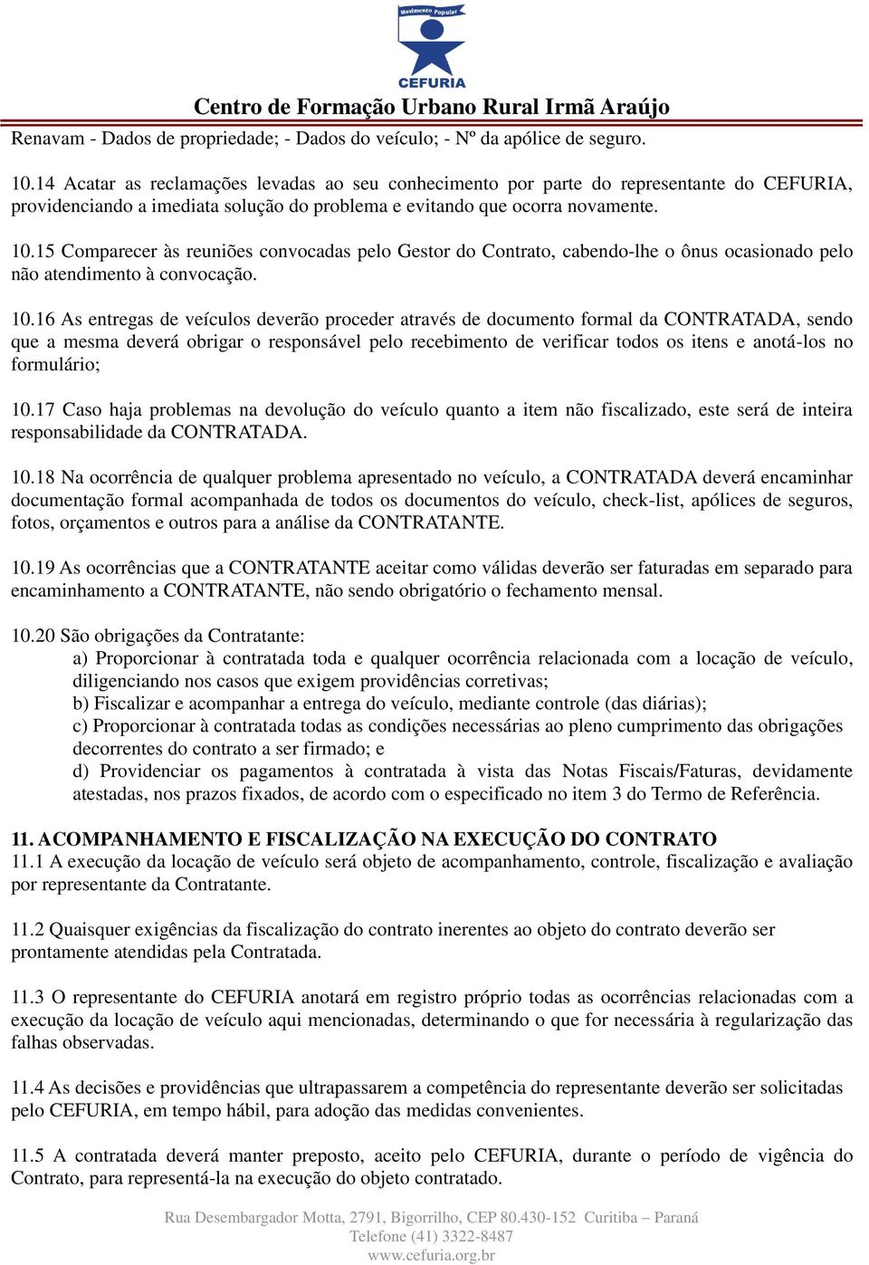 15 Comparecer às reuniões convocadas pelo Gestor do Contrato, cabendo-lhe o ônus ocasionado pelo não atendimento à convocação. 10.