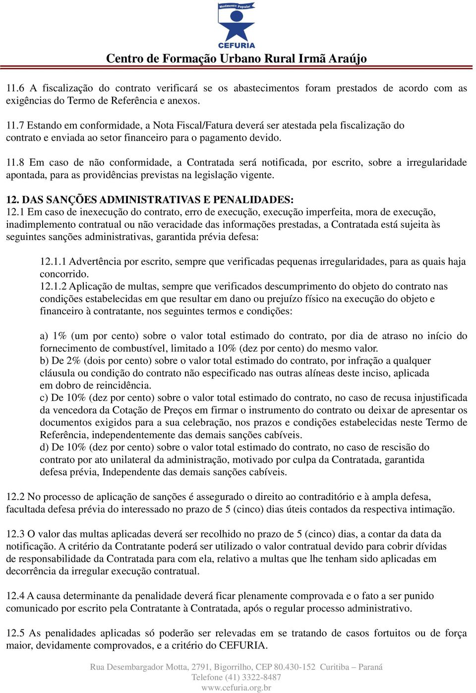 8 Em caso de não conformidade, a Contratada será notificada, por escrito, sobre a irregularidade apontada, para as providências previstas na legislação vigente. 12.