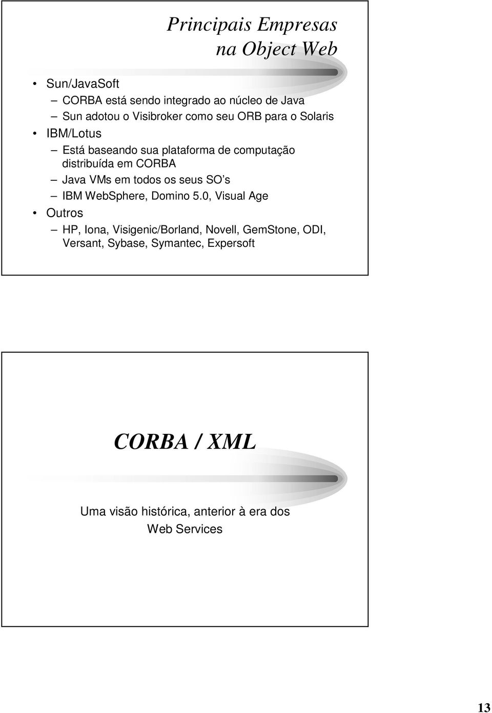 Java VMs em todos os seus SO s IBM WebSphere, Domino 5.