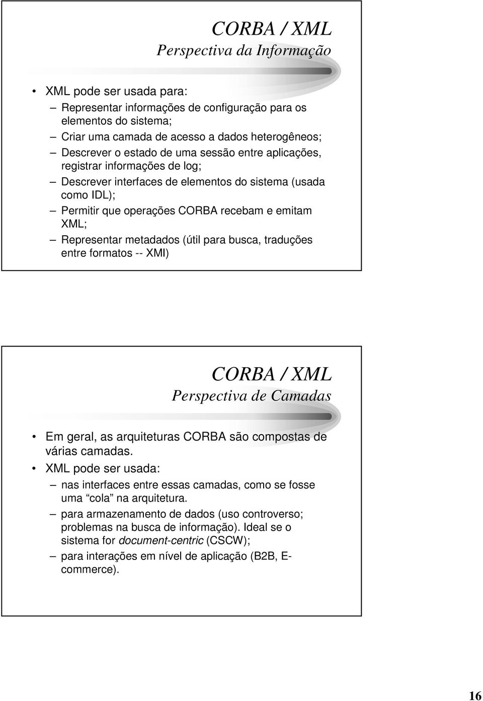 metadados (útil para busca, traduções entre formatos -- XMI) CORBA / XML Perspectiva de Camadas Em geral, as arquiteturas CORBA são compostas de várias camadas.