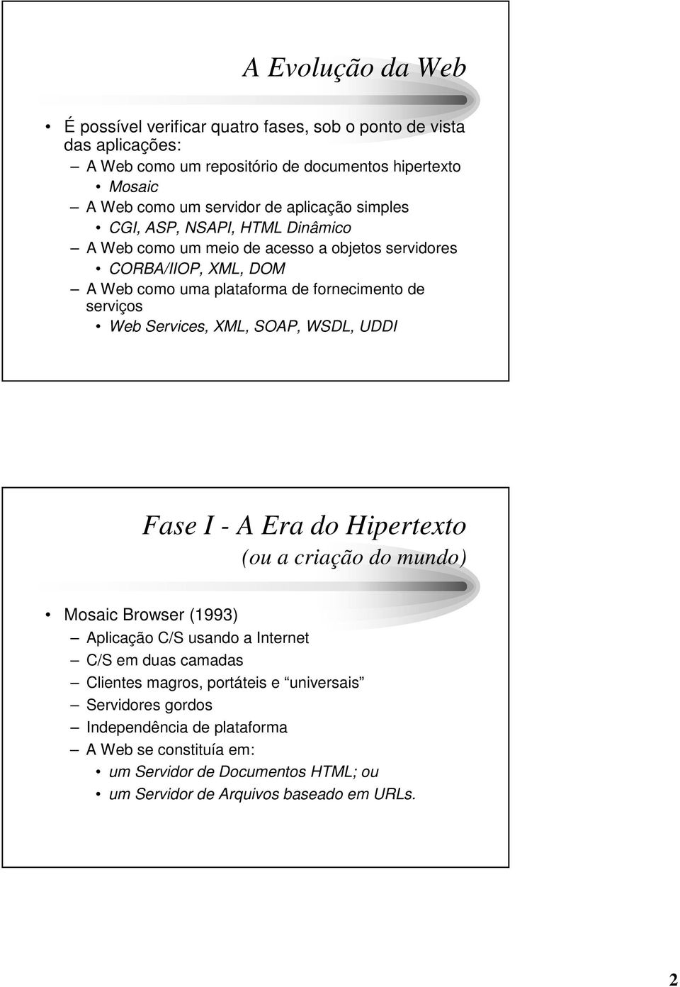 Web Services, XML, SOAP, WSDL, UDDI Fase I - A Era do Hipertexto (ou a criação do mundo) Mosaic Browser (1993) Aplicação C/S usando a Internet C/S em duas camadas Clientes