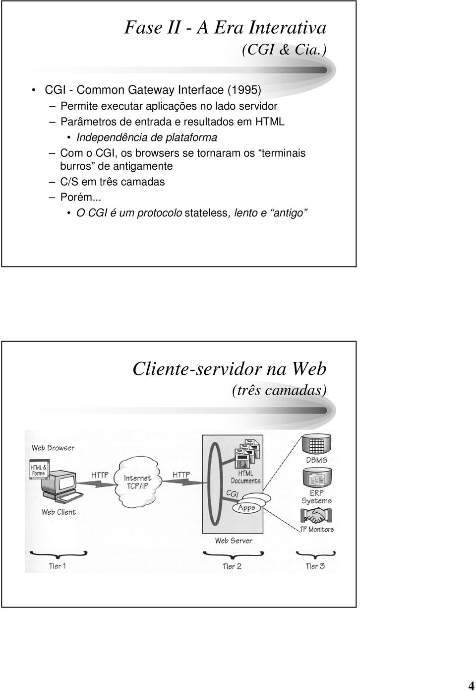 Parâmetros de entrada e resultados em HTML Independência de plataforma Com o CGI, os browsers