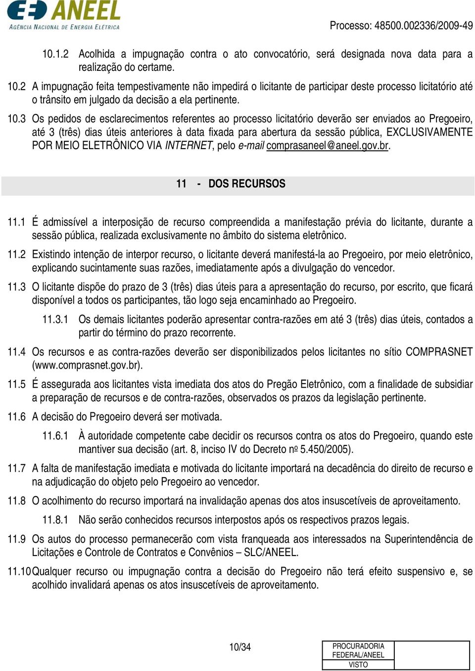 3 Os pedidos de esclarecimentos referentes ao processo licitatório deverão ser enviados ao Pregoeiro, até 3 (três) dias úteis anteriores à data fixada para abertura da sessão pública, EXCLUSIVAMENTE