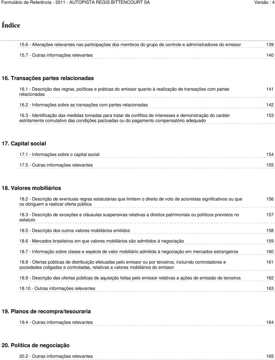 3 - Identificação das medidas tomadas para tratar de conflitos de interesses e demonstração do caráter estritamente comutativo das condições pactuadas ou do pagamento compensatório adequado 153 17.