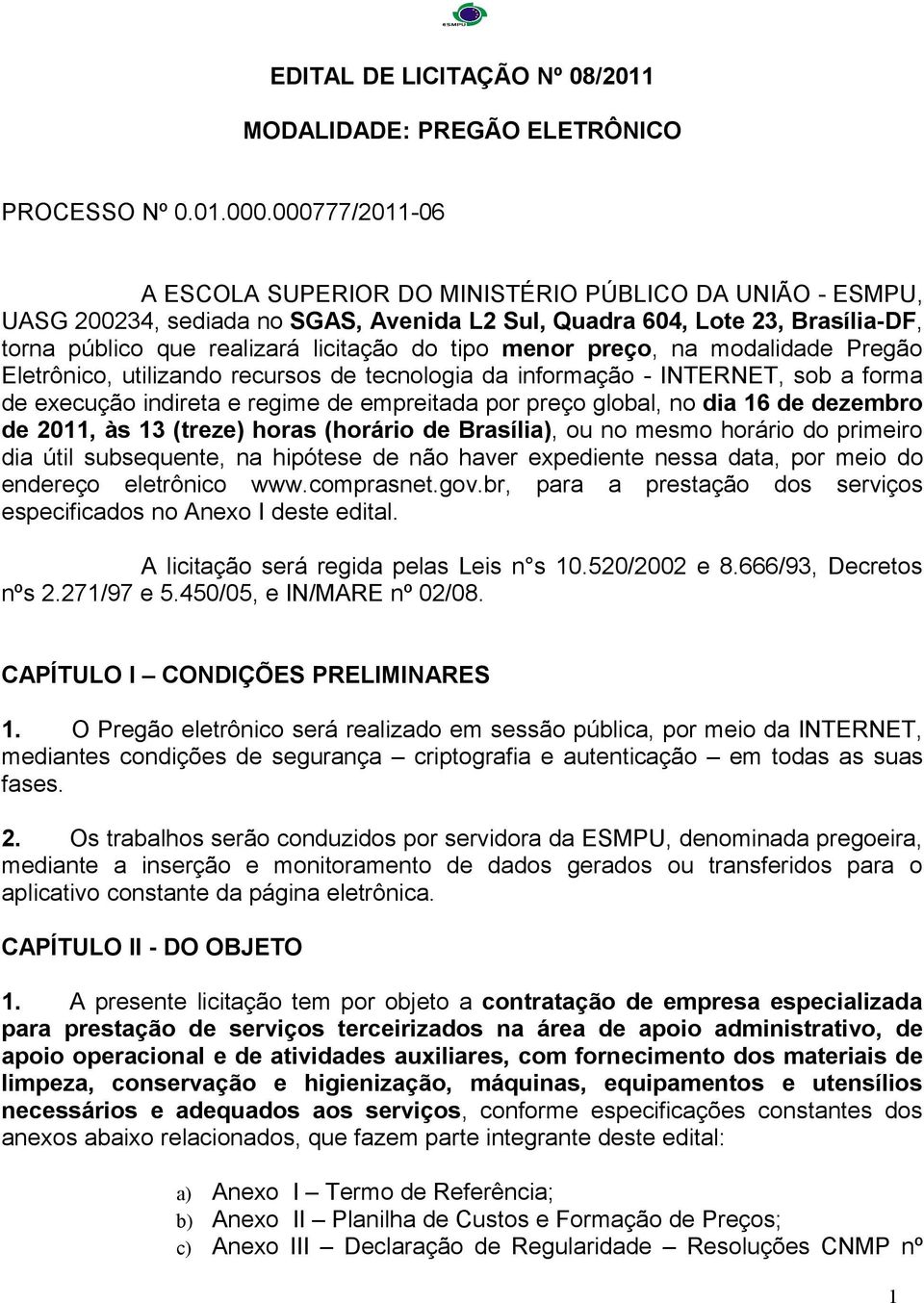 menor preço, na modalidade Pregão Eletrônico, utilizando recursos de tecnologia da informação - INTERNET, sob a forma de execução indireta e regime de empreitada por preço global, no dia 16 de