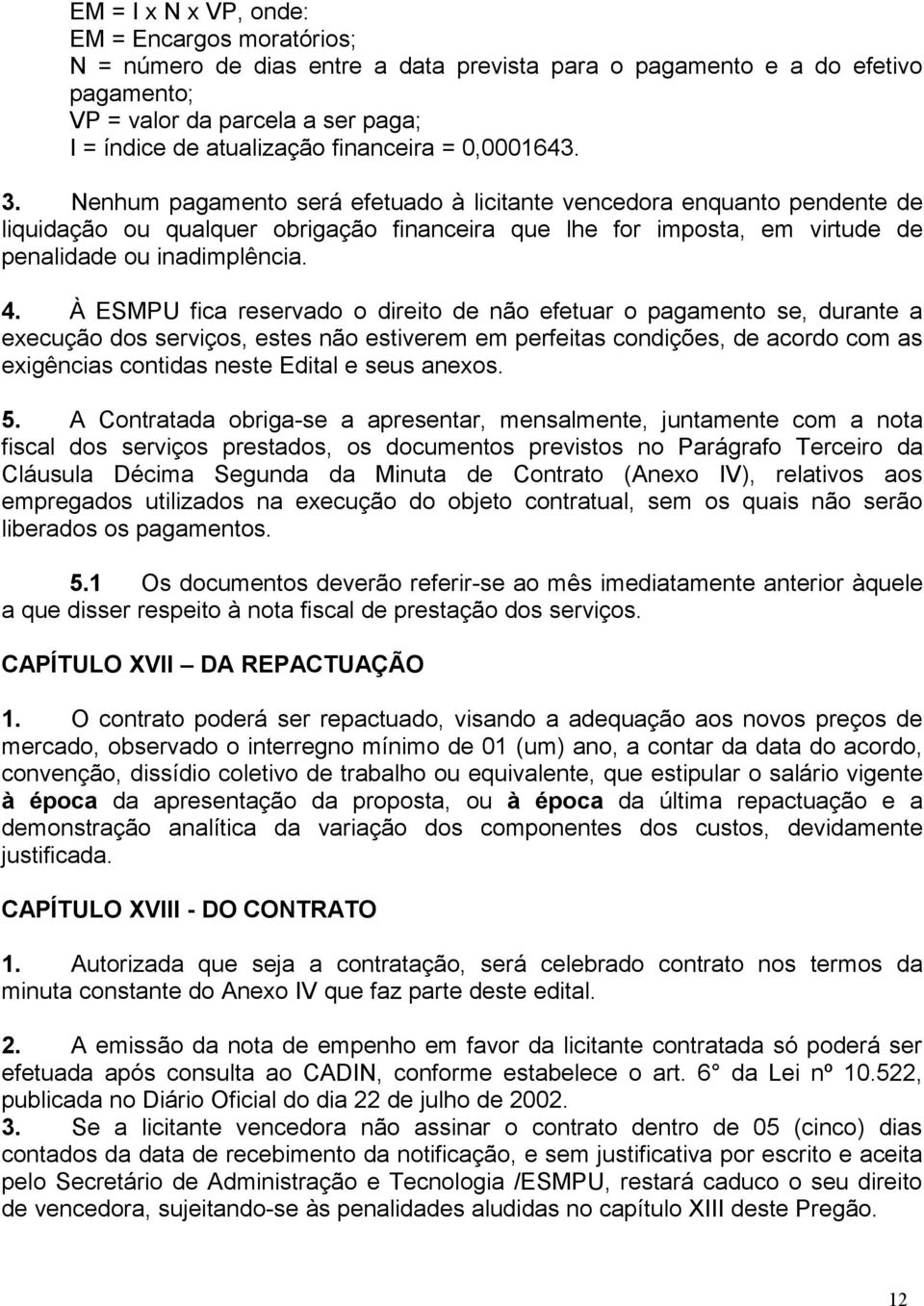 Nenhum pagamento será efetuado à licitante vencedora enquanto pendente de liquidação ou qualquer obrigação financeira que lhe for imposta, em virtude de penalidade ou inadimplência. 4.