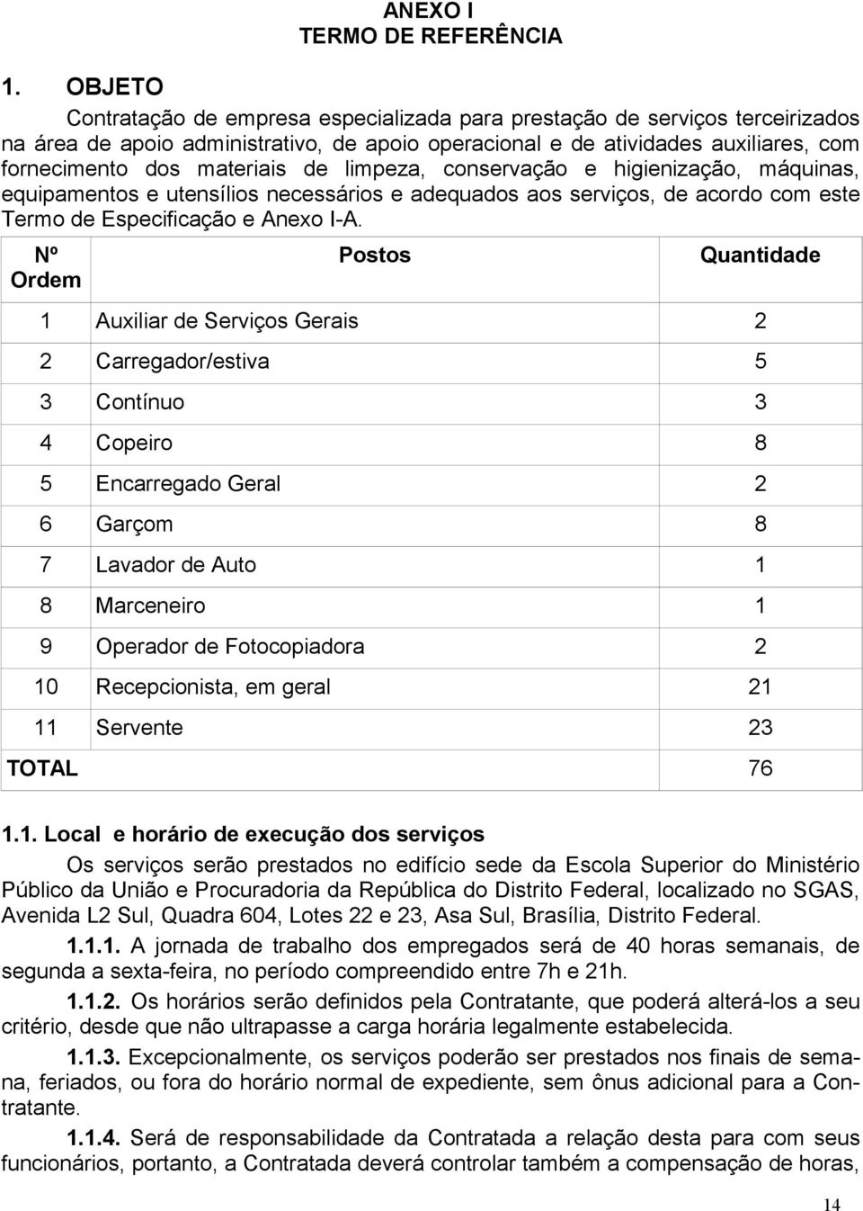 de limpeza, conservação e higienização, máquinas, equipamentos e utensílios necessários e adequados aos serviços, de acordo com este Termo de Especificação e Anexo I-A.