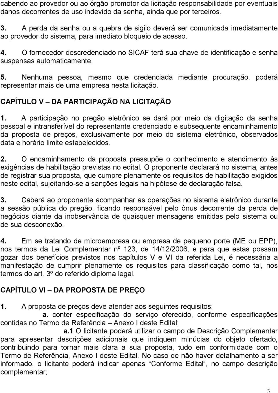 O fornecedor descredenciado no SICAF terá sua chave de identificação e senha suspensas automaticamente. 5.