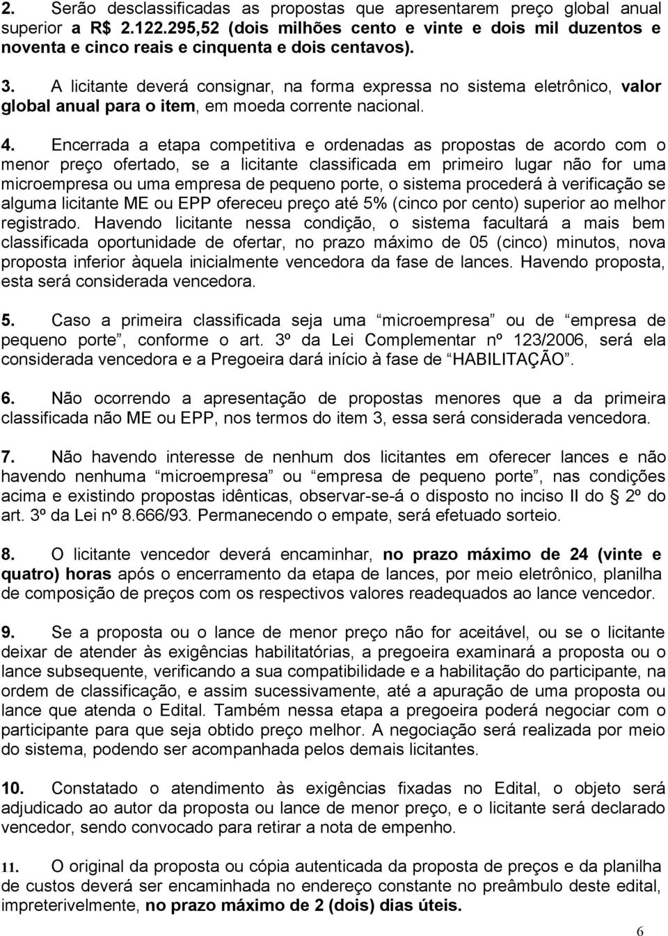 A licitante deverá consignar, na forma expressa no sistema eletrônico, valor global anual para o item, em moeda corrente nacional. 4.