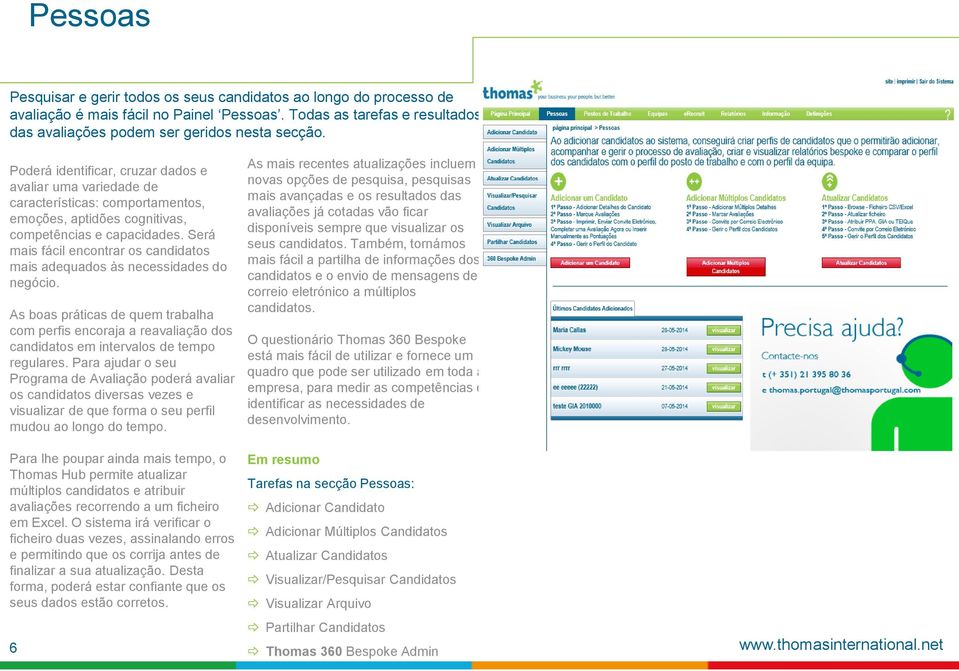 Será mais fácil encontrar os candidatos mais adequados às necessidades do negócio. As boas práticas de quem trabalha com perfis encoraja a reavaliação dos candidatos em intervalos de tempo regulares.