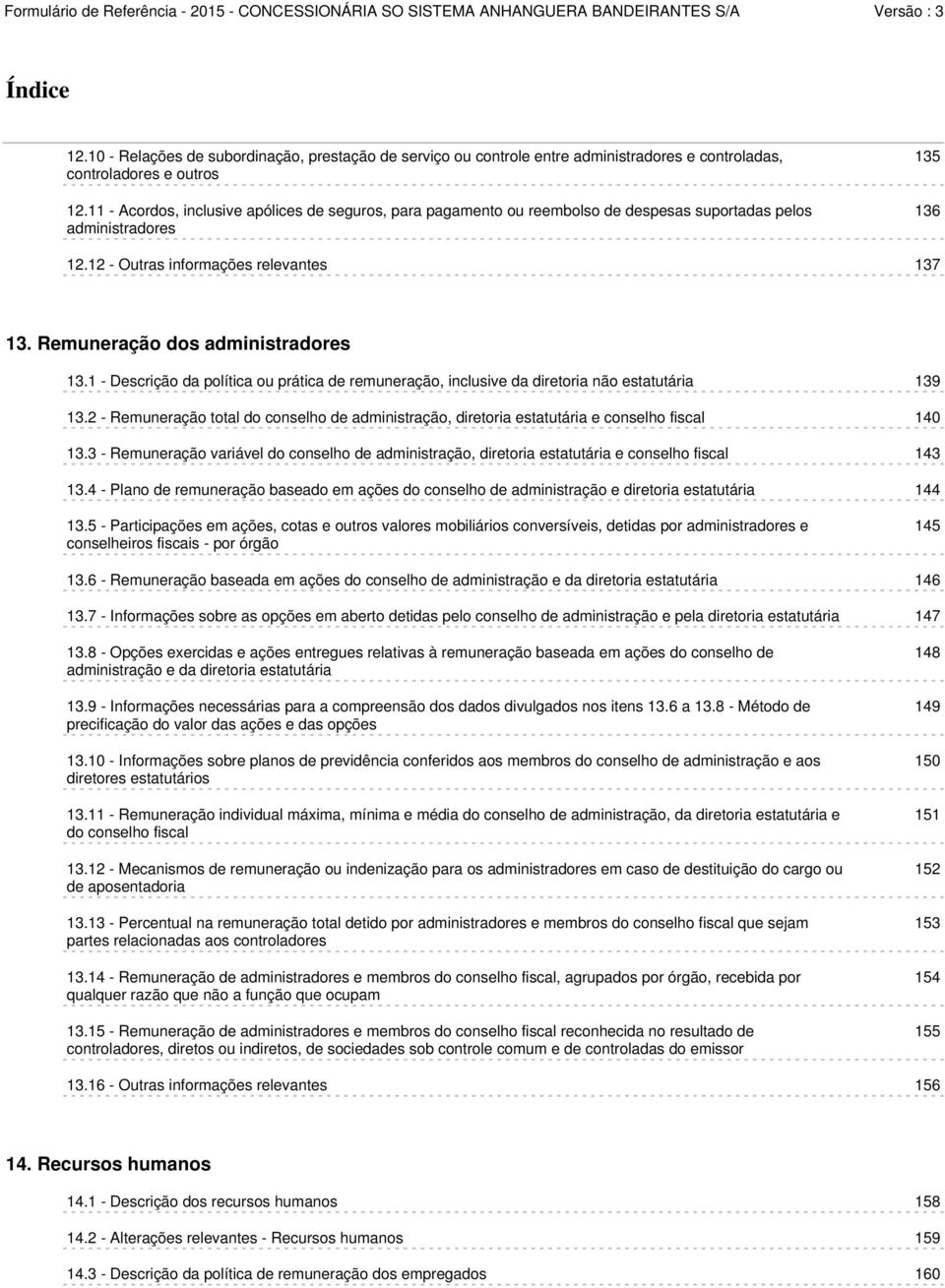 Remuneração dos administradores 13.1 - Descrição da política ou prática de remuneração, inclusive da diretoria não estatutária 139 13.