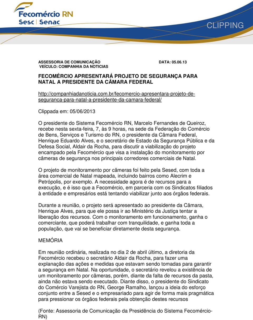 br/fecomercio-apresentara-projeto-deseguranca-para-natal-a-presidente-da-camara-federal/ Clippada em: 05/06/2013 O presidente do Sistema Fecomércio RN, Marcelo Fernandes de Queiroz, recebe nesta