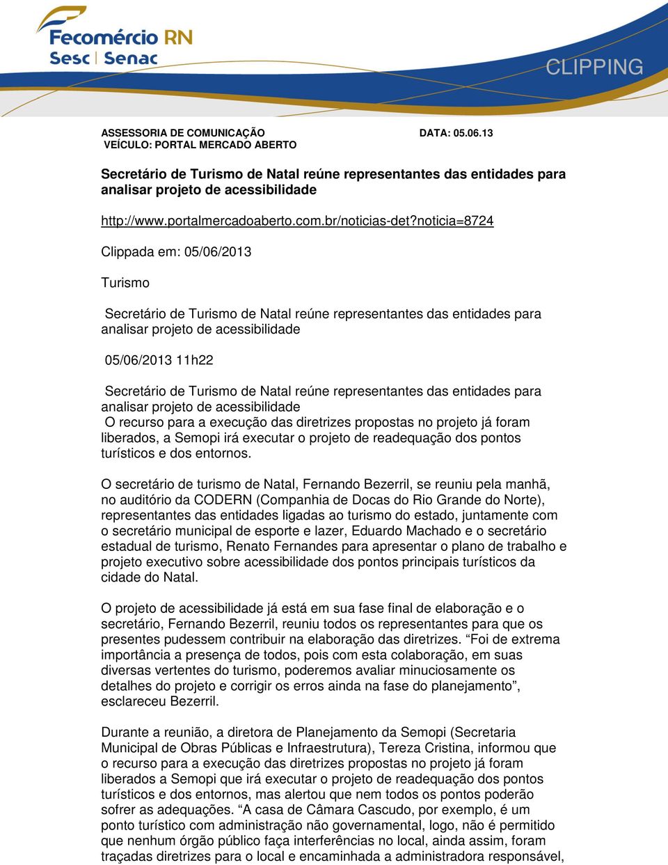 noticia=8724 Clippada em: 05/06/2013 Turismo Secretário de Turismo de Natal reúne representantes das entidades para analisar projeto de acessibilidade 05/06/2013 11h22 Secretário de Turismo de Natal