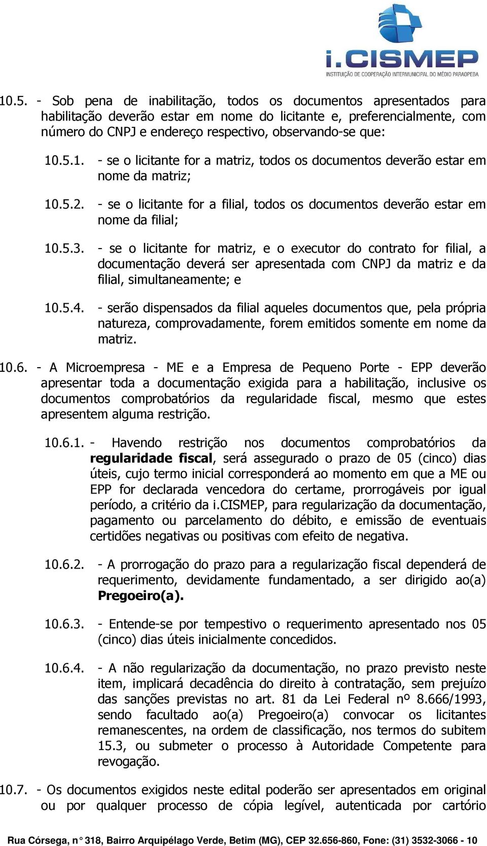 - se o licitante for matriz, e o executor do contrato for filial, a documentação deverá ser apresentada com CNPJ da matriz e da filial, simultaneamente; e 10.5.4.