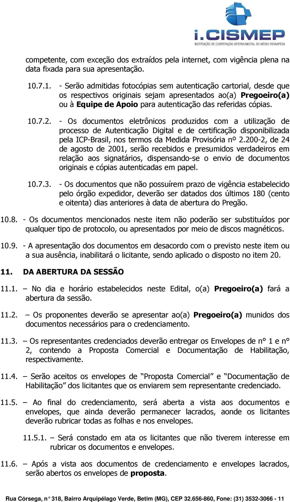 7.2. - Os documentos eletrônicos produzidos com a utilização de processo de Autenticação Digital e de certificação disponibilizada pela ICP-Brasil, nos termos da Medida Provisória nº 2.