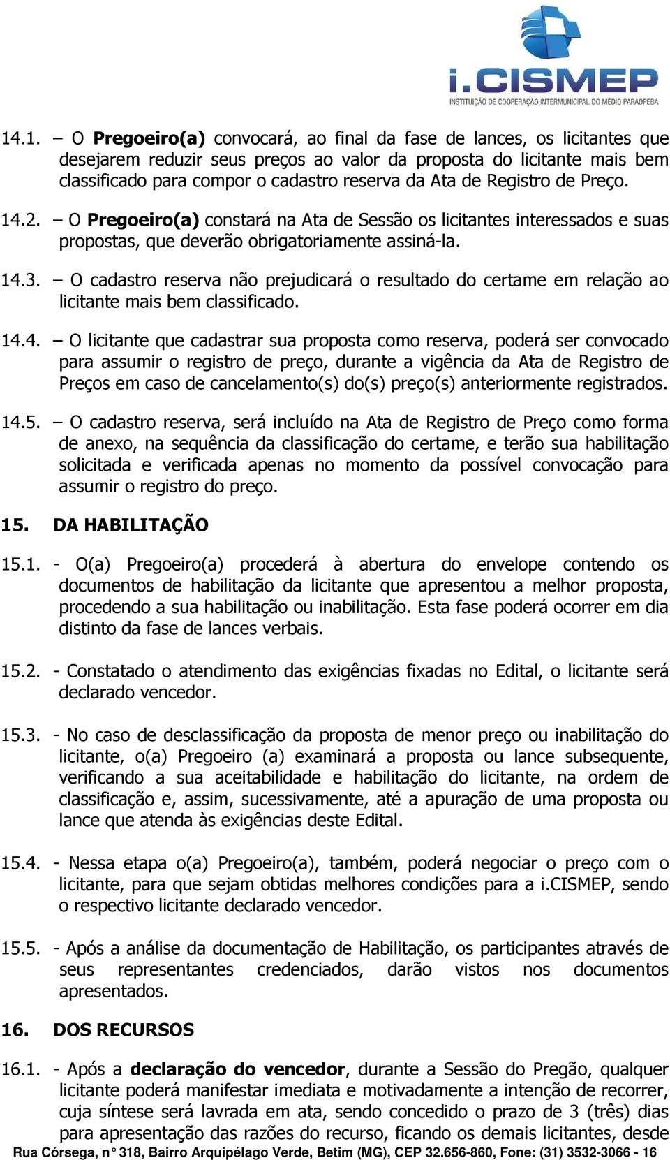 O cadastro reserva não prejudicará o resultado do certame em relação ao licitante mais bem classificado. 14.