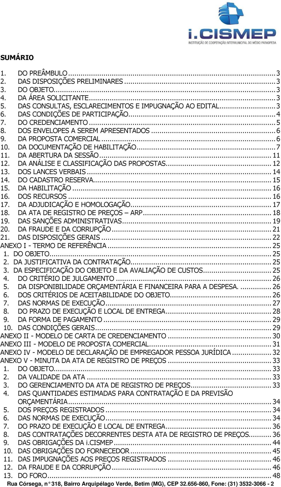 .. 11 12. DA ANÁLISE E CLASSIFICAÇÃO DAS PROPOSTAS... 12 13. DOS LANCES VERBAIS... 14 14. DO CADASTRO RESERVA... 15 15. DA HABILITAÇÃO... 16 16. DOS RECURSOS... 16 17. DA ADJUDICAÇÃO E HOMOLOGAÇÃO.