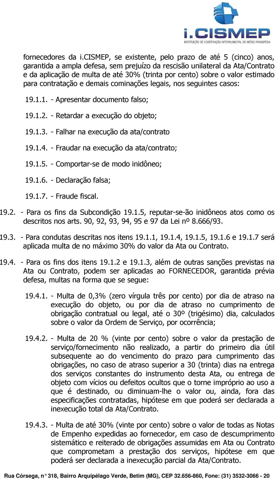 valor estimado para contratação e demais cominações legais, nos seguintes casos: 19.1.1. - Apresentar documento falso; 19.1.2. - Retardar a execução do objeto; 19.1.3.