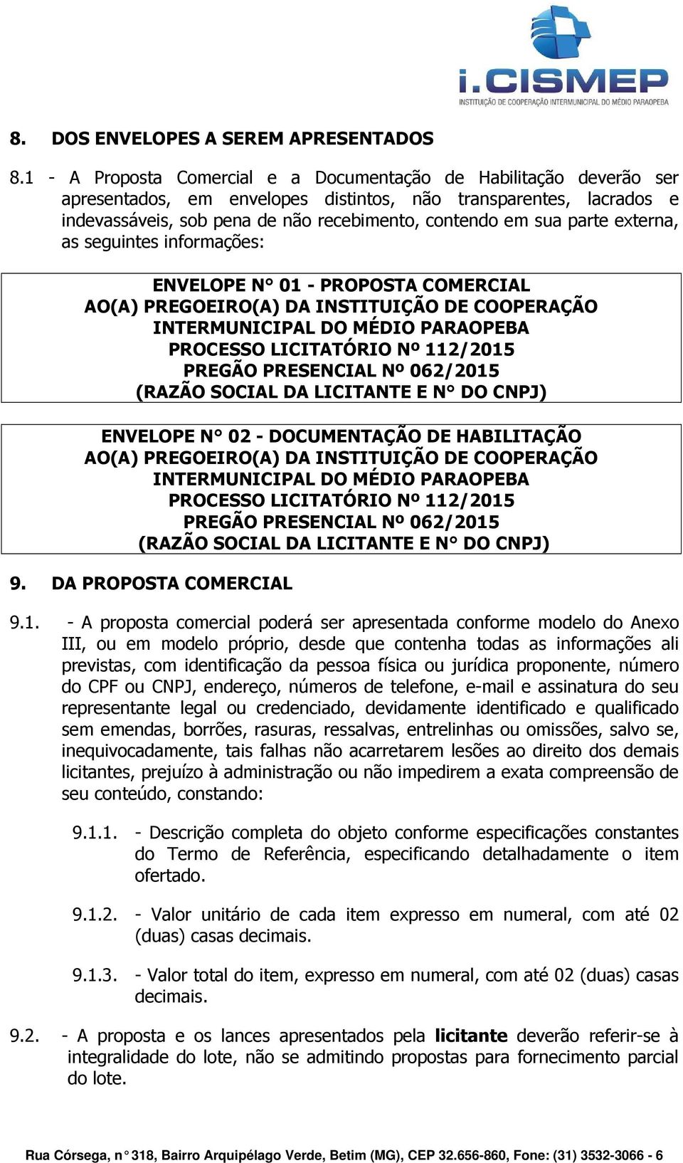 parte externa, as seguintes informações: ENVELOPE N 01 - PROPOSTA COMERCIAL AO(A) PREGOEIRO(A) DA INSTITUIÇÃO DE COOPERAÇÃO INTERMUNICIPAL DO MÉDIO PARAOPEBA PROCESSO LICITATÓRIO Nº 112/2015 PREGÃO