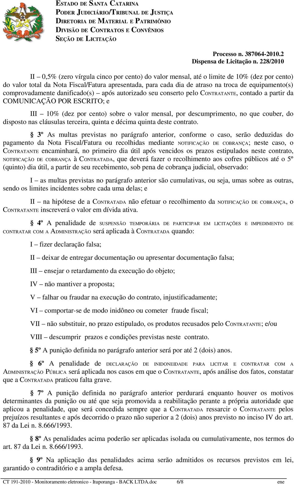 couber, do disposto nas cláusulas terceira, quinta e décima quinta deste contrato.