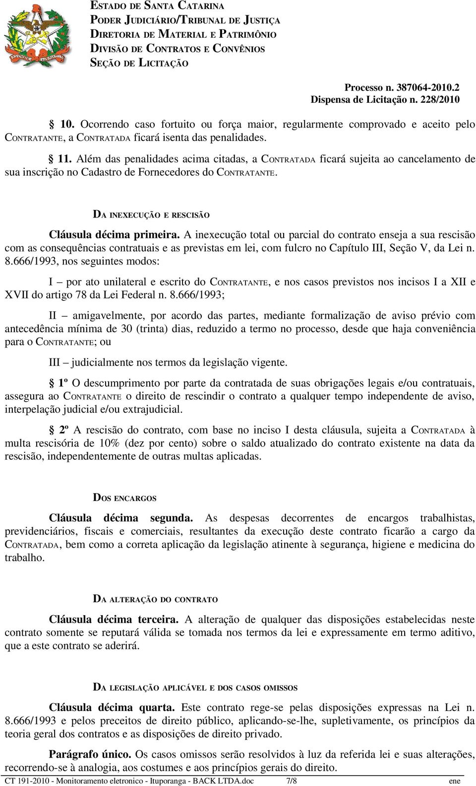 A inexecução total ou parcial do contrato enseja a sua rescisão com as consequências contratuais e as previstas em lei, com fulcro no Capítulo III, Seção V, da Lei n. 8.