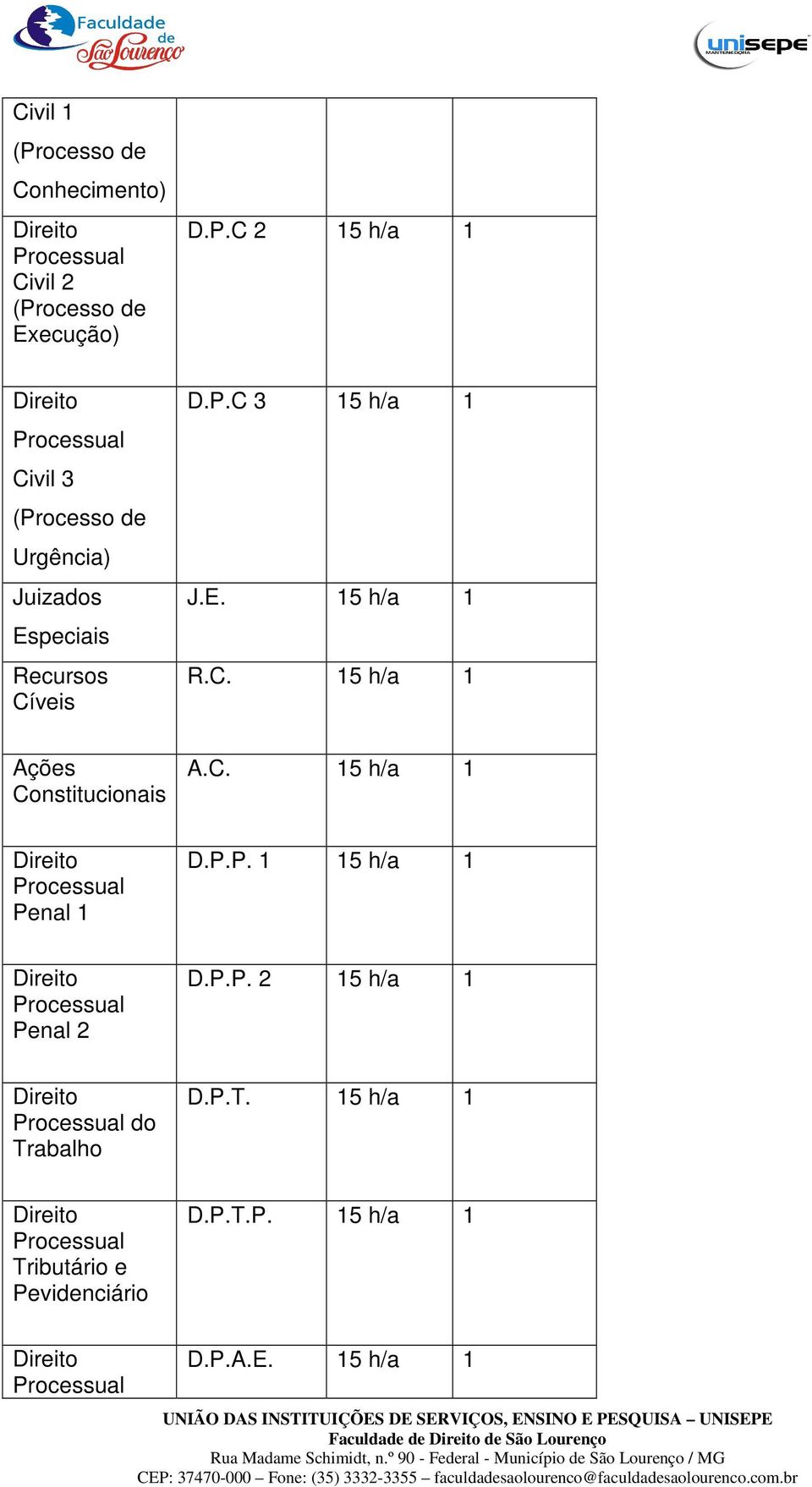 C. 15 h/a 1 Ações Constitucionais A.C. 15 h/a 1 Penal 1 D.P.P. 1 15 h/a 1 Penal 2 D.P.P. 2 15 h/a 1 do Trabalho D.